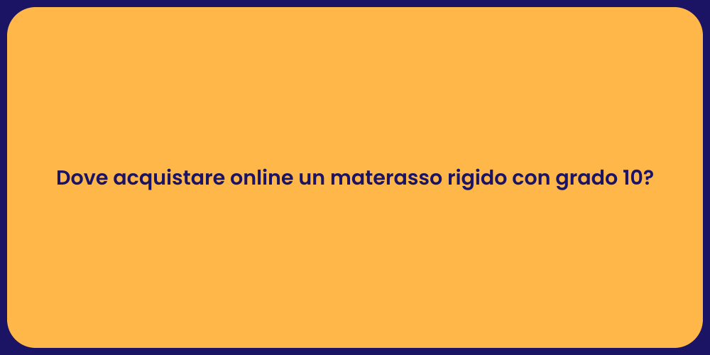 Dove acquistare online un materasso rigido con grado 10?