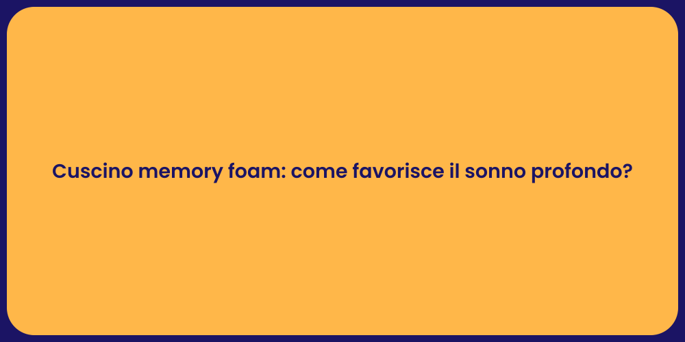 Cuscino memory foam: come favorisce il sonno profondo?