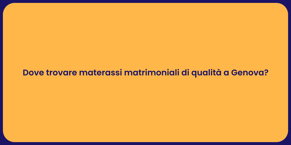 Dove trovare materassi matrimoniali di qualità a Genova?