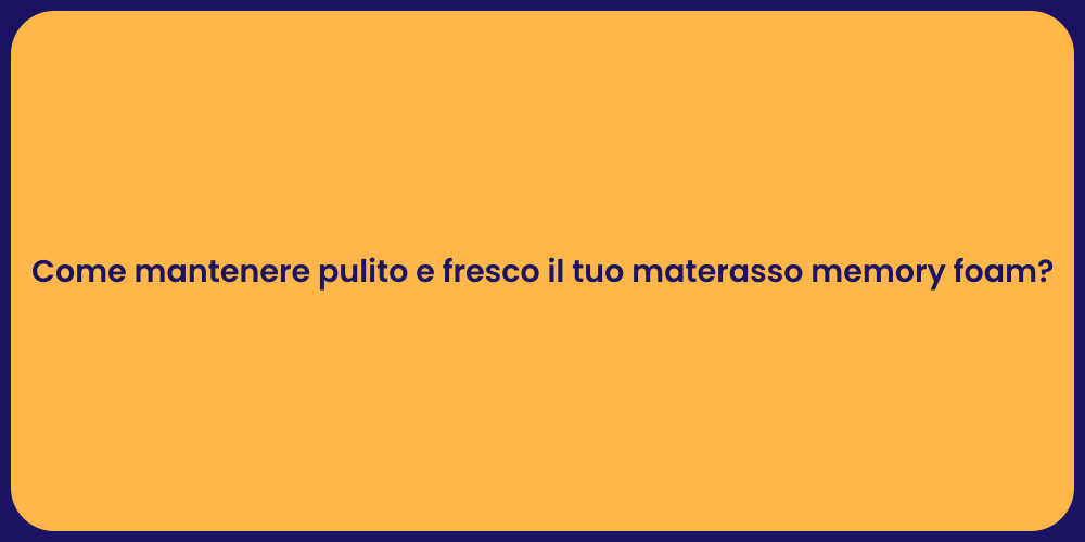 Come mantenere pulito e fresco il tuo materasso memory foam?