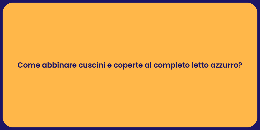 Come abbinare cuscini e coperte al completo letto azzurro?