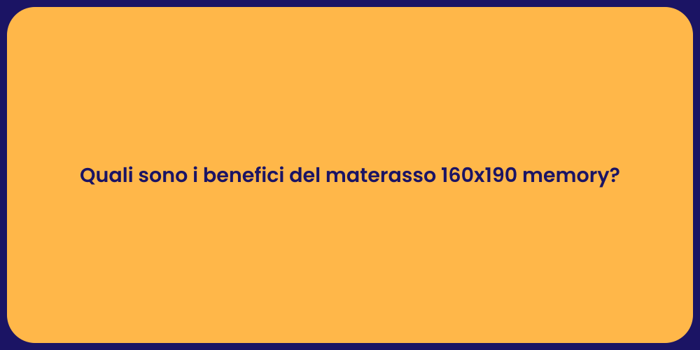 Quali sono i benefici del materasso 160x190 memory?