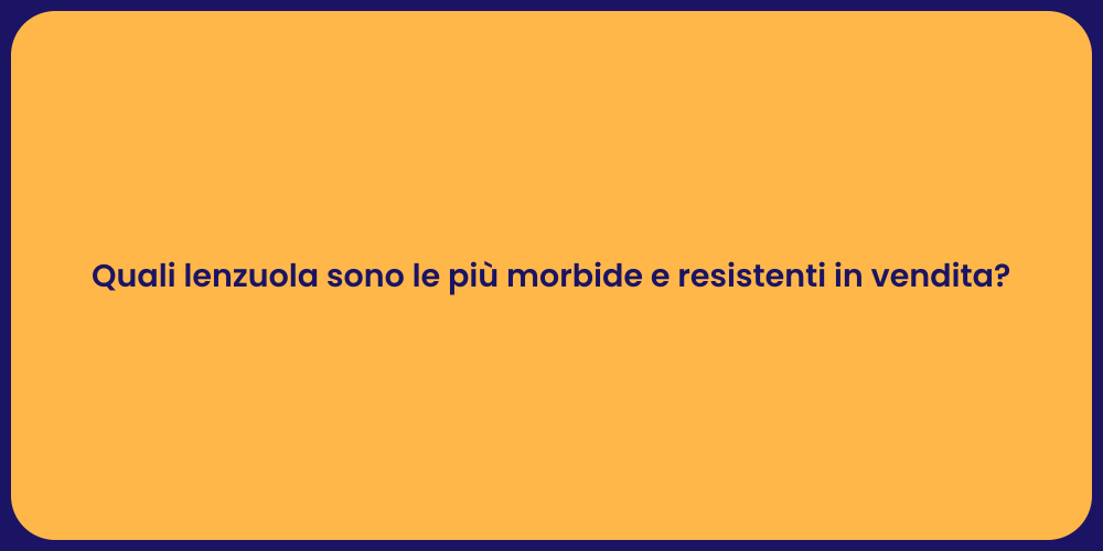 Quali lenzuola sono le più morbide e resistenti in vendita?