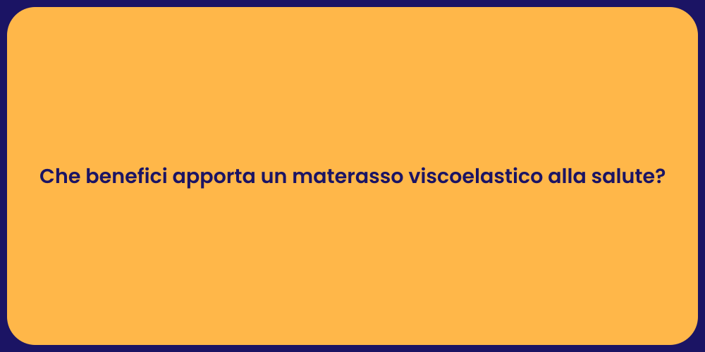 Che benefici apporta un materasso viscoelastico alla salute?