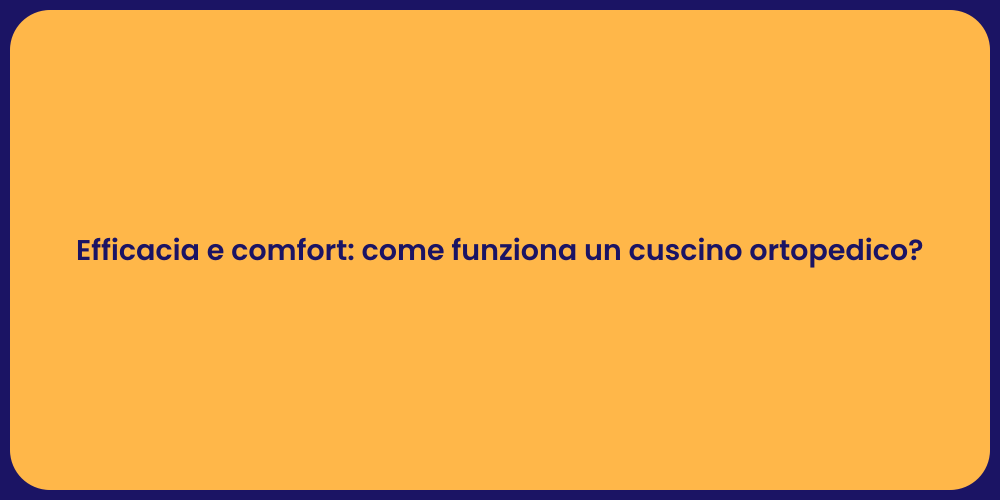 Efficacia e comfort: come funziona un cuscino ortopedico?