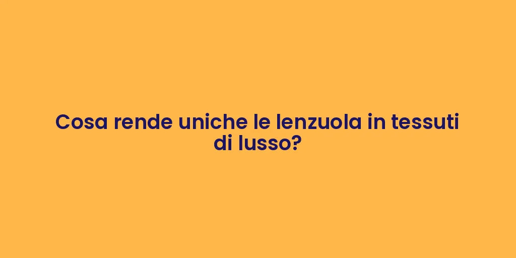 Cosa rende uniche le lenzuola in tessuti di lusso?