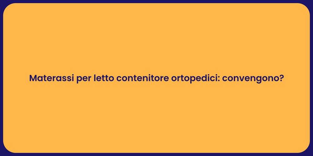 Materassi per letto contenitore ortopedici: convengono?
