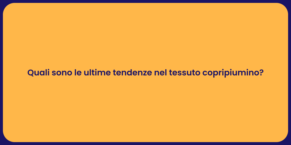 Quali sono le ultime tendenze nel tessuto copripiumino?