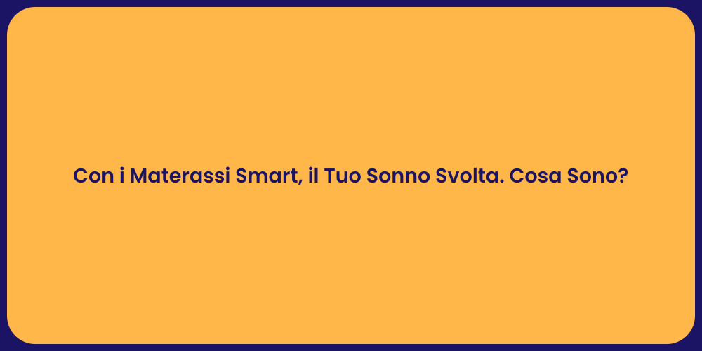 Con i Materassi Smart, il Tuo Sonno Svolta. Cosa Sono?