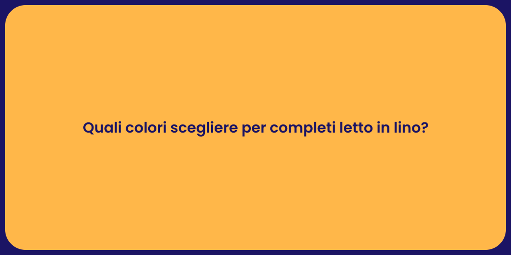 Quali colori scegliere per completi letto in lino?