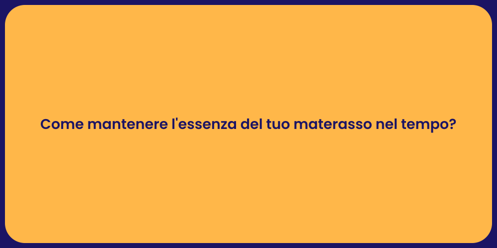 Come mantenere l'essenza del tuo materasso nel tempo?