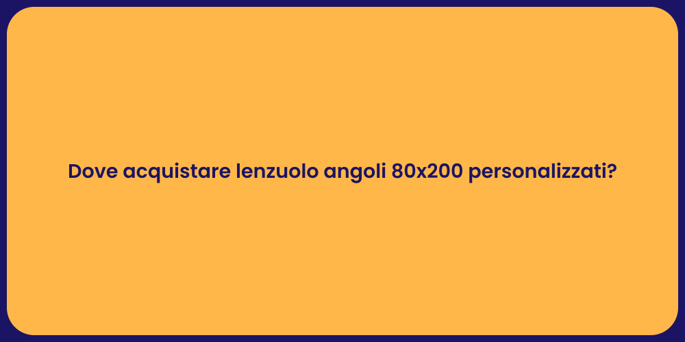 Dove acquistare lenzuolo angoli 80x200 personalizzati?