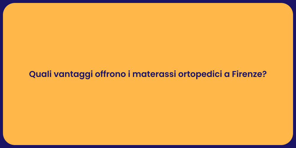 Quali vantaggi offrono i materassi ortopedici a Firenze?