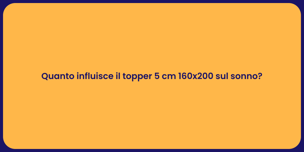 Quanto influisce il topper 5 cm 160x200 sul sonno?