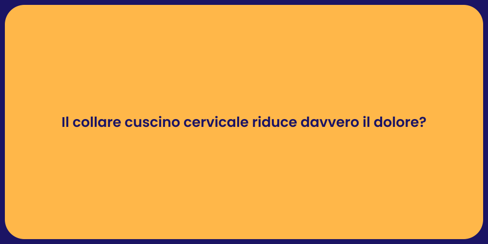 Il collare cuscino cervicale riduce davvero il dolore?