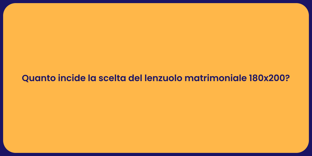 Quanto incide la scelta del lenzuolo matrimoniale 180x200?