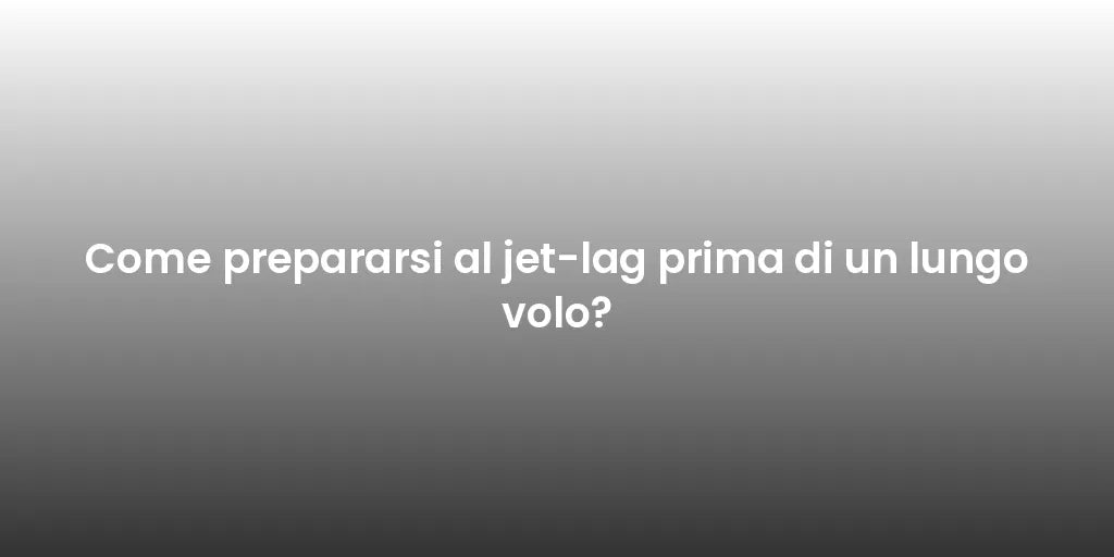 Come prepararsi al jet-lag prima di un lungo volo?