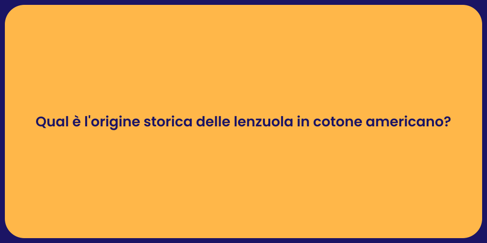 Qual è l'origine storica delle lenzuola in cotone americano?