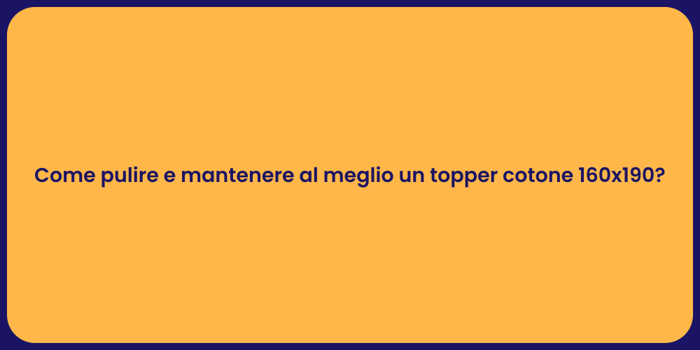 Come pulire e mantenere al meglio un topper cotone 160x190?