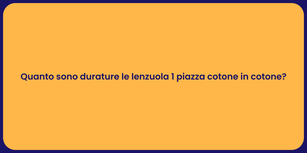 Quanto sono durature le lenzuola 1 piazza cotone in cotone?