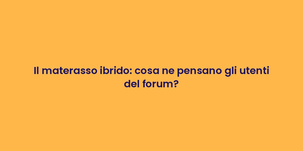 Il materasso ibrido: cosa ne pensano gli utenti del forum?