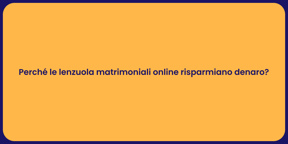 Perché le lenzuola matrimoniali online risparmiano denaro?