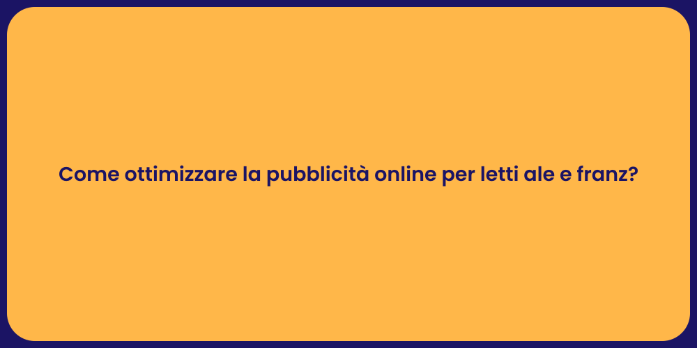 Come ottimizzare la pubblicità online per letti ale e franz?