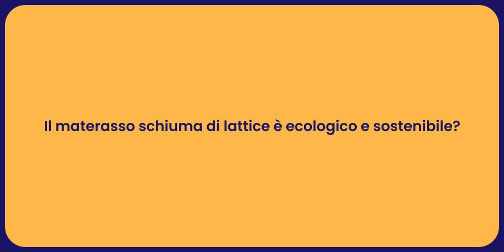 Il materasso schiuma di lattice è ecologico e sostenibile?