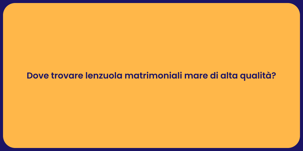 Dove trovare lenzuola matrimoniali mare di alta qualità?