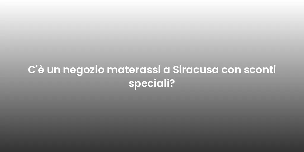C'è un negozio materassi a Siracusa con sconti speciali?