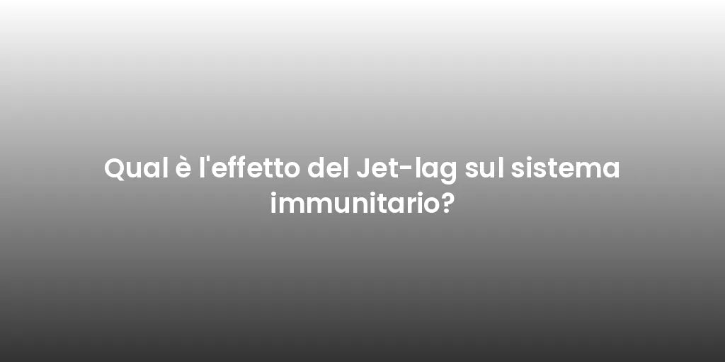 Qual è l'effetto del Jet-lag sul sistema immunitario?