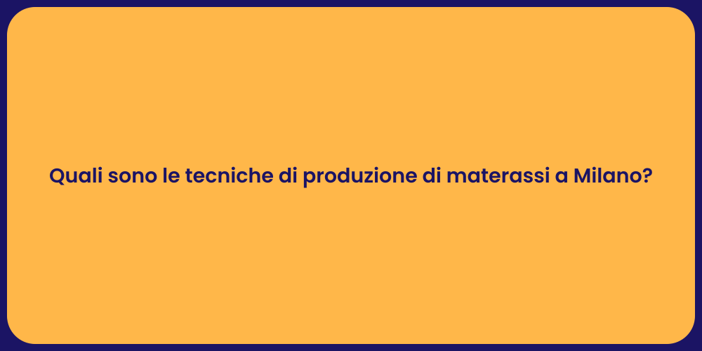 Quali sono le tecniche di produzione di materassi a Milano?