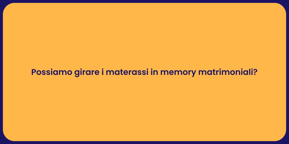 Possiamo girare i materassi in memory matrimoniali?