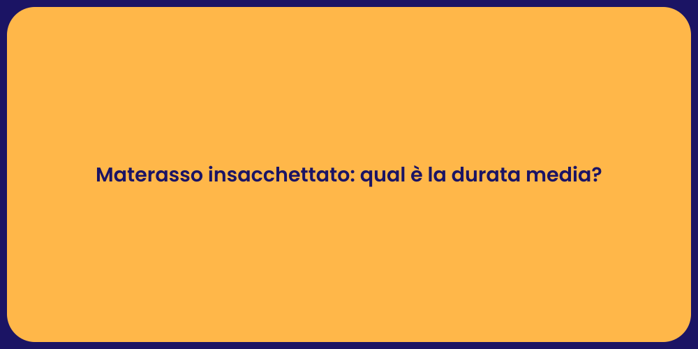 Materasso insacchettato: qual è la durata media?