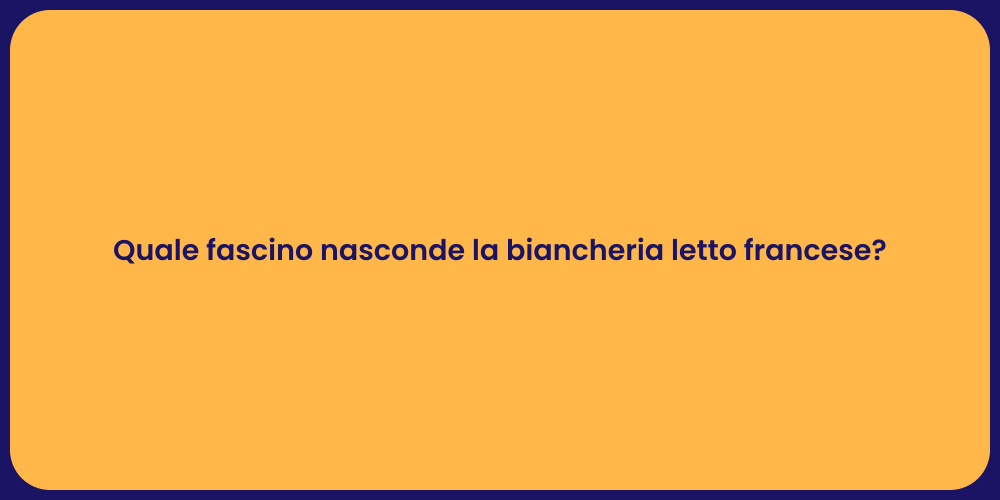 Quale fascino nasconde la biancheria letto francese?