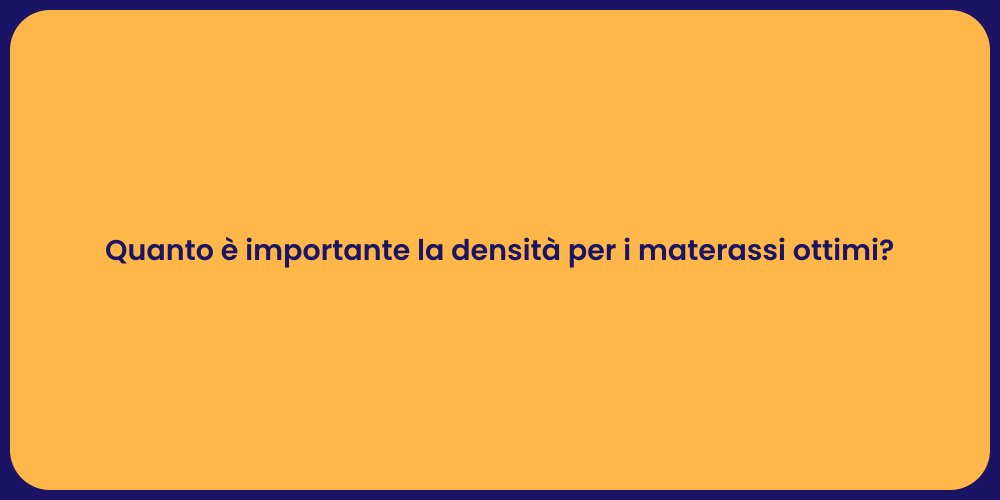 Quanto è importante la densità per i materassi ottimi?