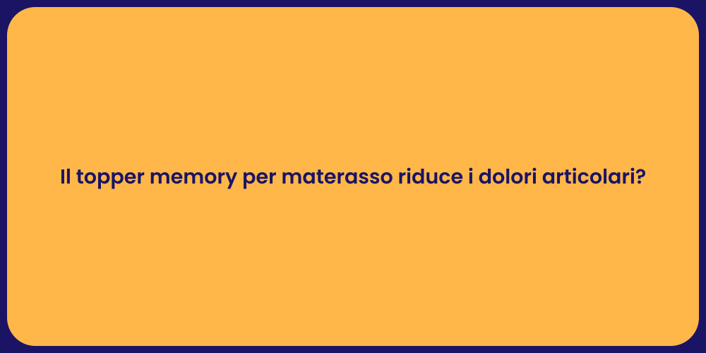 Il topper memory per materasso riduce i dolori articolari?