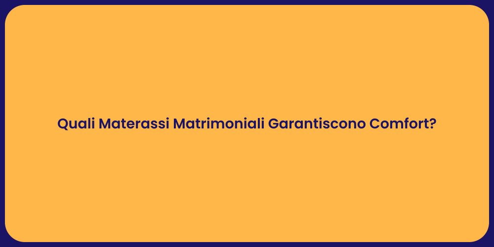 Quali Materassi Matrimoniali Garantiscono Comfort?