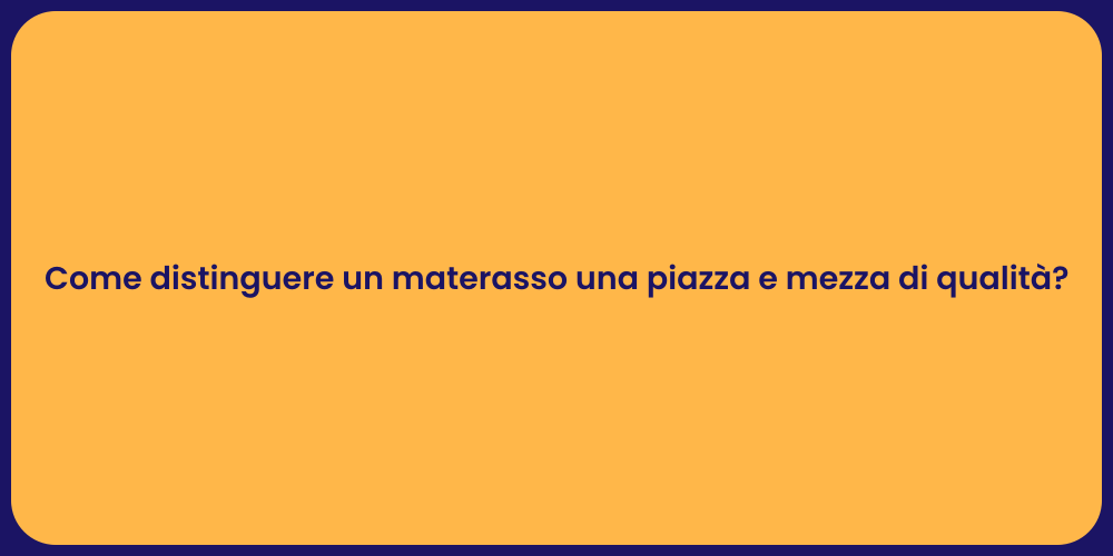 Come distinguere un materasso una piazza e mezza di qualità ?