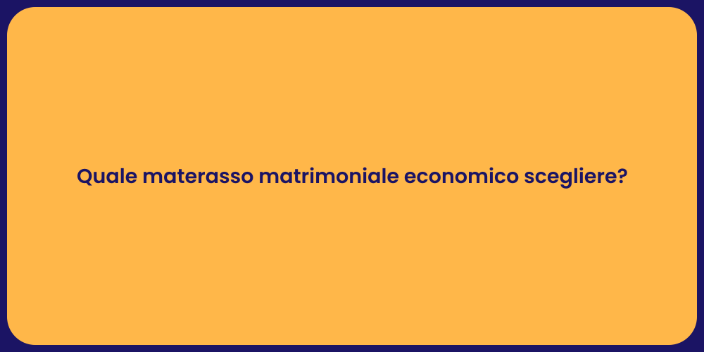 Quale materasso matrimoniale economico scegliere?