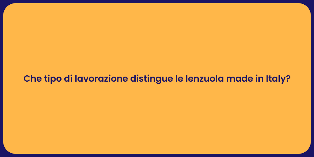 Che tipo di lavorazione distingue le lenzuola made in Italy?