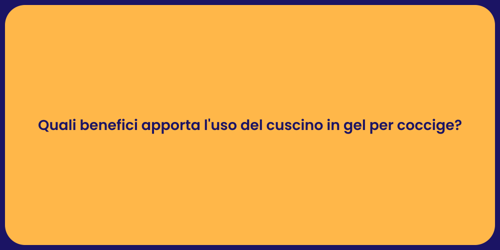Quali benefici apporta l'uso del cuscino in gel per coccige?