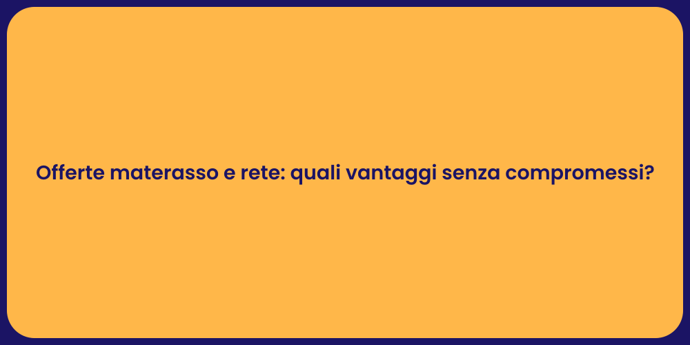 Offerte materasso e rete: quali vantaggi senza compromessi?