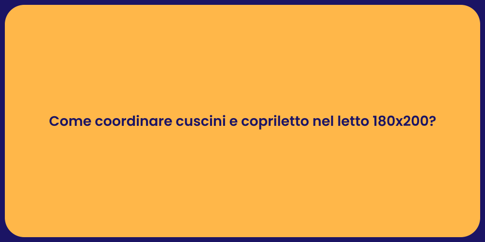 Come coordinare cuscini e copriletto nel letto 180x200?