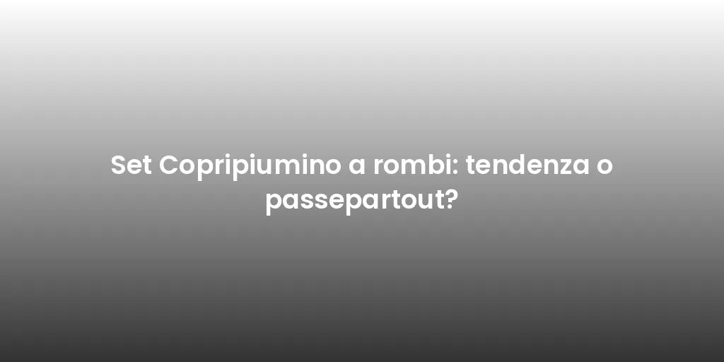 Set Copripiumino a rombi: tendenza o passepartout?
