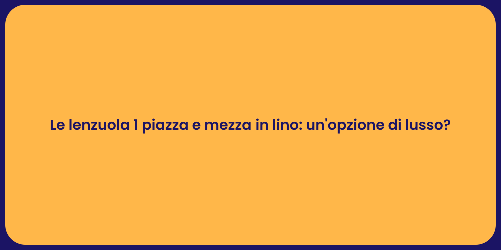 Le lenzuola 1 piazza e mezza in lino: un'opzione di lusso?