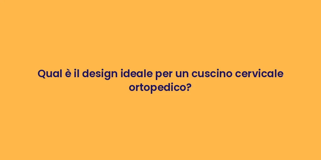 Qual è il design ideale per un cuscino cervicale ortopedico?