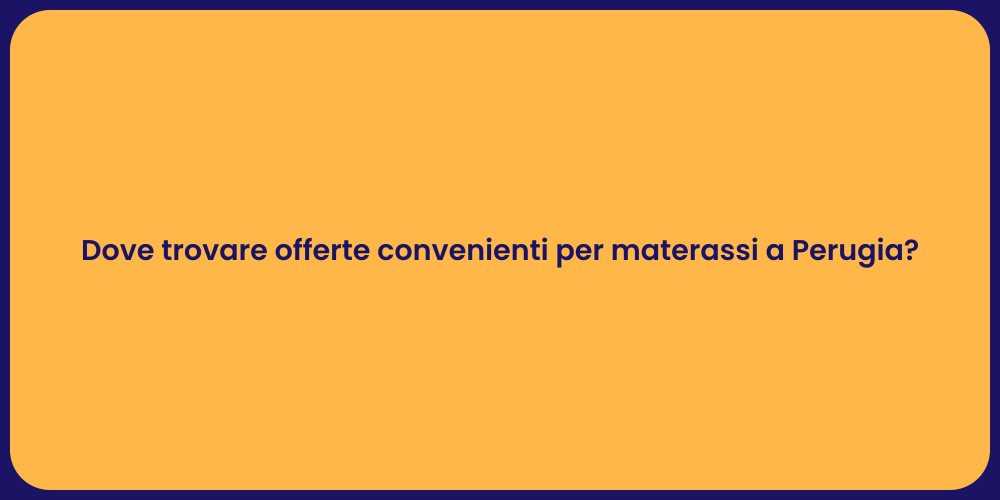 Dove trovare offerte convenienti per materassi a Perugia?