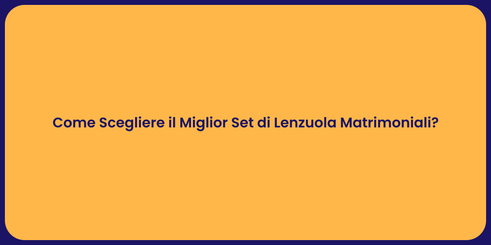Come Scegliere il Miglior Set di Lenzuola Matrimoniali?