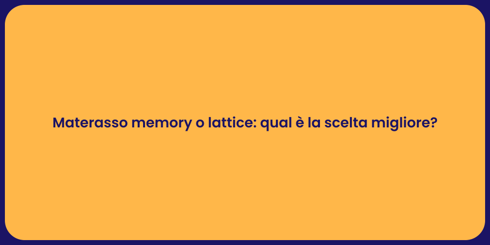 Materasso memory o lattice: qual è la scelta migliore?